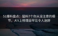 51爆料盘点：猛料7个你从没注意的细节，大V上榜理由罕见令人迷醉