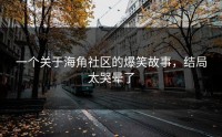 一个关于海角社区的爆笑故事，结局太哭晕了