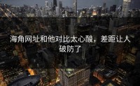 海角网址和他对比太心酸，差距让人破防了