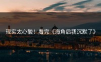 现实太心酸！看完《海角后我沉默了》