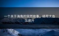 一个关于海角的突然故事，结局太血压飙升