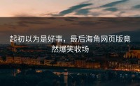 起初以为是好事，最后海角网页版竟然爆笑收场