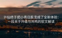 许仙终于把小青日服变成了全新体验：一段关于升级与共鸣的软文解读