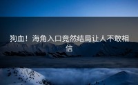 狗血！海角入口竟然结局让人不敢相信