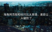 海角网页版和他对比太离谱，差距让人破防了
