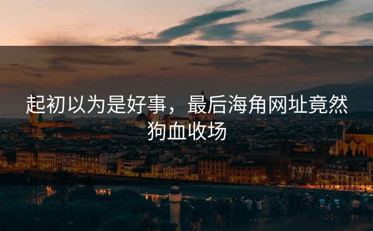 起初以为是好事，最后海角网址竟然狗血收场