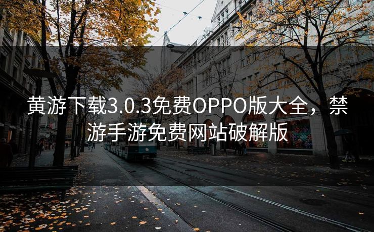 黄游下载3.0.3免费OPPO版大全，禁游手游免费网站破解版